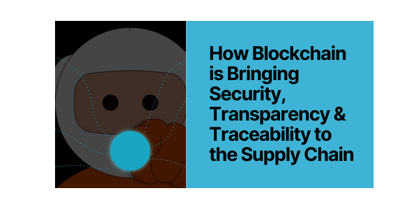 How Blockchain is Bringing Security, Transparency & Traceability to the Supply Chain