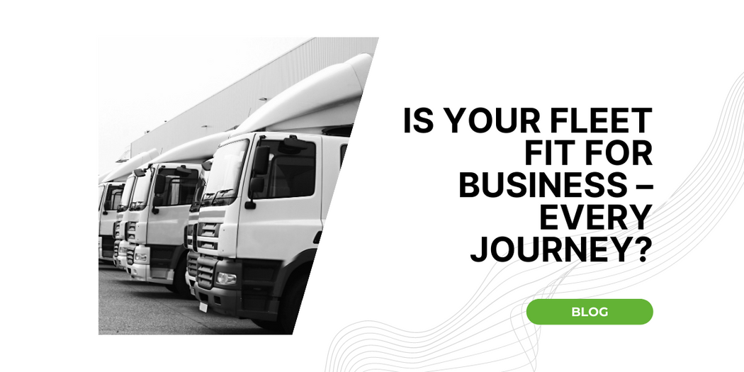 Is Your Fleet Fit For Business – Every Journey?