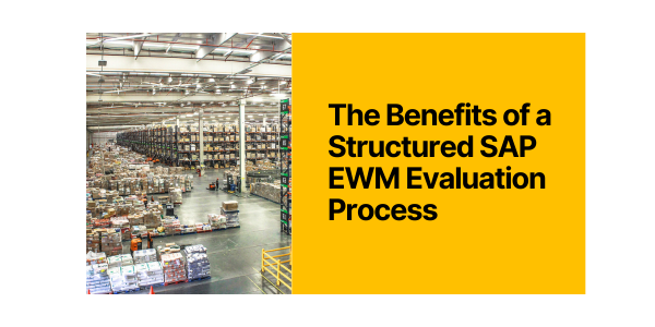 The Benefits of a Structured SAP EWM Evaluation Process